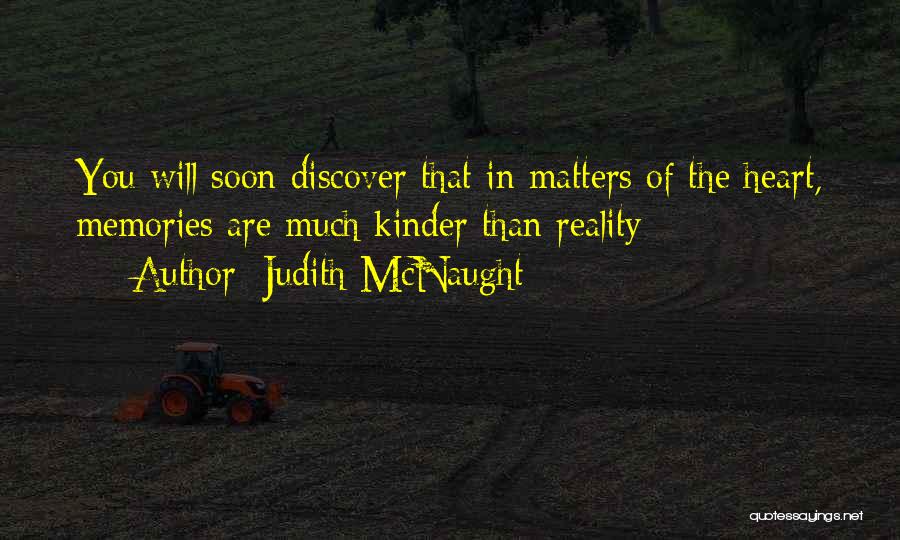 Judith McNaught Quotes: You Will Soon Discover That In Matters Of The Heart, Memories Are Much Kinder Than Reality