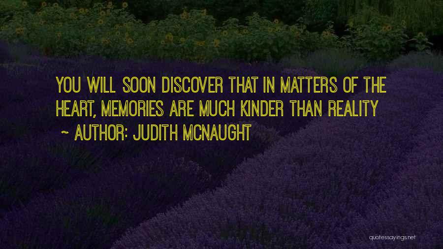 Judith McNaught Quotes: You Will Soon Discover That In Matters Of The Heart, Memories Are Much Kinder Than Reality