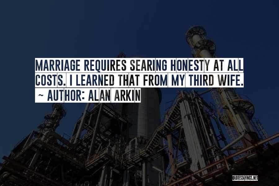 Alan Arkin Quotes: Marriage Requires Searing Honesty At All Costs. I Learned That From My Third Wife.