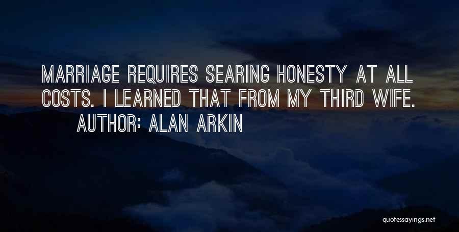 Alan Arkin Quotes: Marriage Requires Searing Honesty At All Costs. I Learned That From My Third Wife.