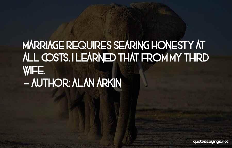Alan Arkin Quotes: Marriage Requires Searing Honesty At All Costs. I Learned That From My Third Wife.