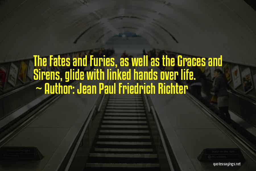 Jean Paul Friedrich Richter Quotes: The Fates And Furies, As Well As The Graces And Sirens, Glide With Linked Hands Over Life.