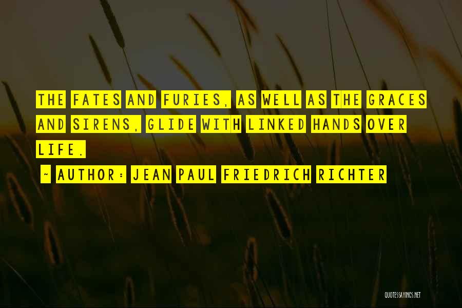 Jean Paul Friedrich Richter Quotes: The Fates And Furies, As Well As The Graces And Sirens, Glide With Linked Hands Over Life.