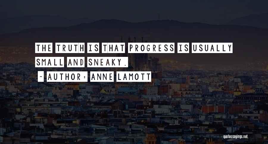 Anne Lamott Quotes: The Truth Is That Progress Is Usually Small And Sneaky.