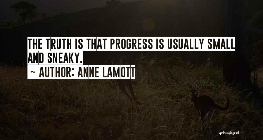 Anne Lamott Quotes: The Truth Is That Progress Is Usually Small And Sneaky.