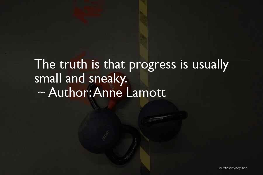 Anne Lamott Quotes: The Truth Is That Progress Is Usually Small And Sneaky.