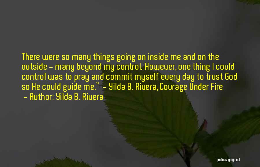 Yilda B. Rivera Quotes: There Were So Many Things Going On Inside Me And On The Outside - Many Beyond My Control. However, One