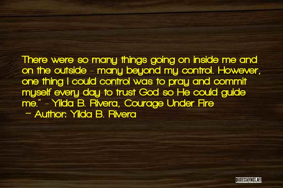 Yilda B. Rivera Quotes: There Were So Many Things Going On Inside Me And On The Outside - Many Beyond My Control. However, One