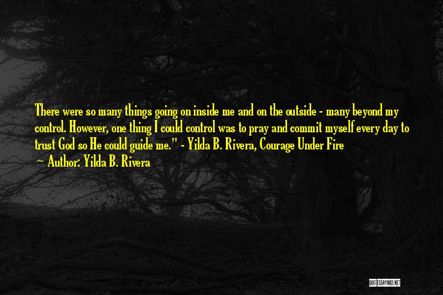 Yilda B. Rivera Quotes: There Were So Many Things Going On Inside Me And On The Outside - Many Beyond My Control. However, One