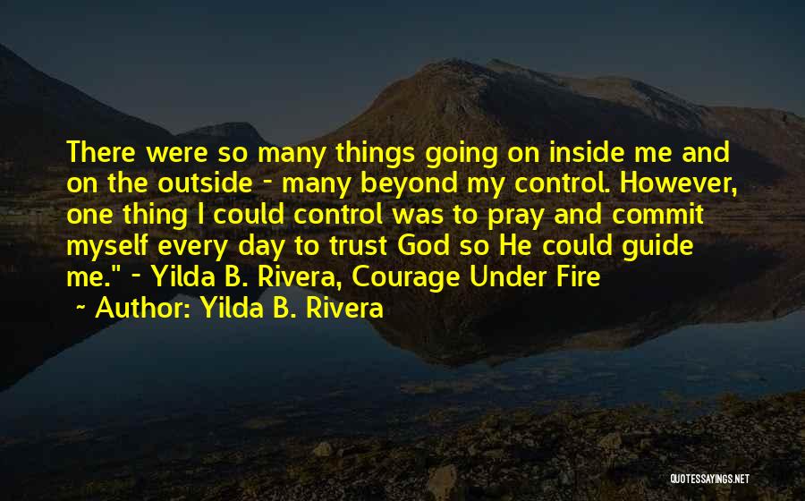 Yilda B. Rivera Quotes: There Were So Many Things Going On Inside Me And On The Outside - Many Beyond My Control. However, One