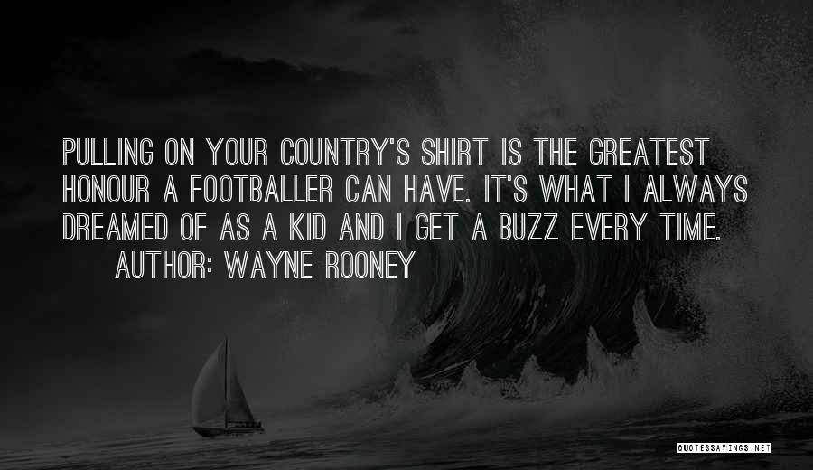 Wayne Rooney Quotes: Pulling On Your Country's Shirt Is The Greatest Honour A Footballer Can Have. It's What I Always Dreamed Of As