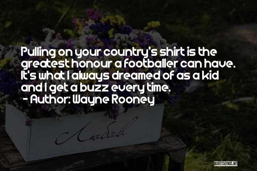 Wayne Rooney Quotes: Pulling On Your Country's Shirt Is The Greatest Honour A Footballer Can Have. It's What I Always Dreamed Of As