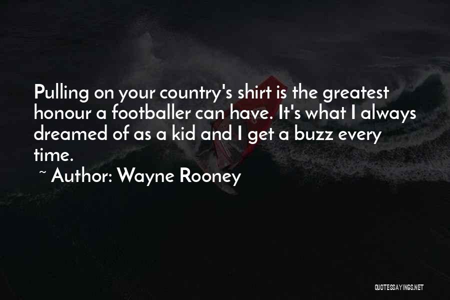 Wayne Rooney Quotes: Pulling On Your Country's Shirt Is The Greatest Honour A Footballer Can Have. It's What I Always Dreamed Of As