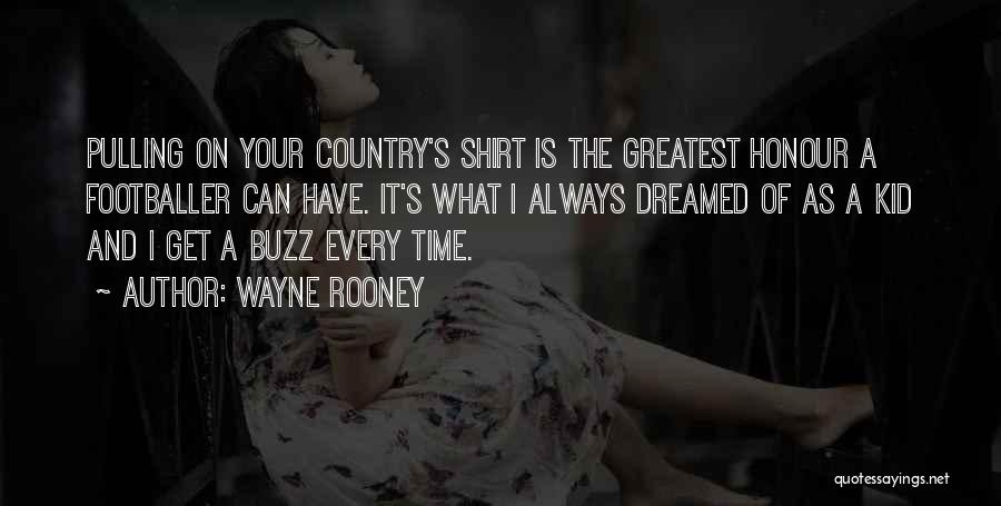 Wayne Rooney Quotes: Pulling On Your Country's Shirt Is The Greatest Honour A Footballer Can Have. It's What I Always Dreamed Of As