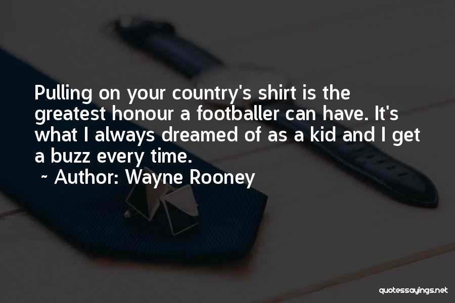 Wayne Rooney Quotes: Pulling On Your Country's Shirt Is The Greatest Honour A Footballer Can Have. It's What I Always Dreamed Of As