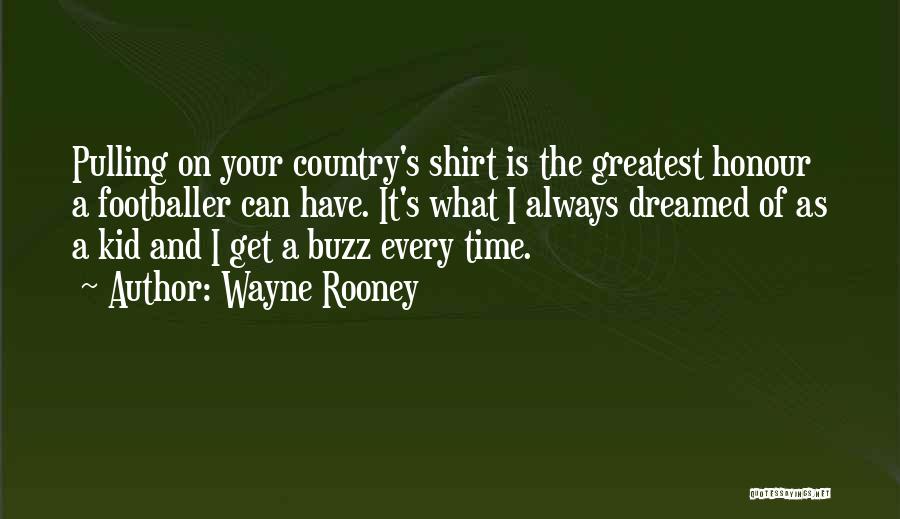 Wayne Rooney Quotes: Pulling On Your Country's Shirt Is The Greatest Honour A Footballer Can Have. It's What I Always Dreamed Of As