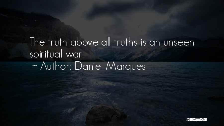 Daniel Marques Quotes: The Truth Above All Truths Is An Unseen Spiritual War.