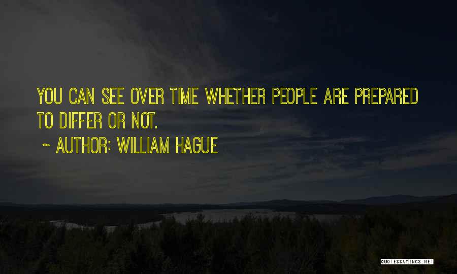 William Hague Quotes: You Can See Over Time Whether People Are Prepared To Differ Or Not.