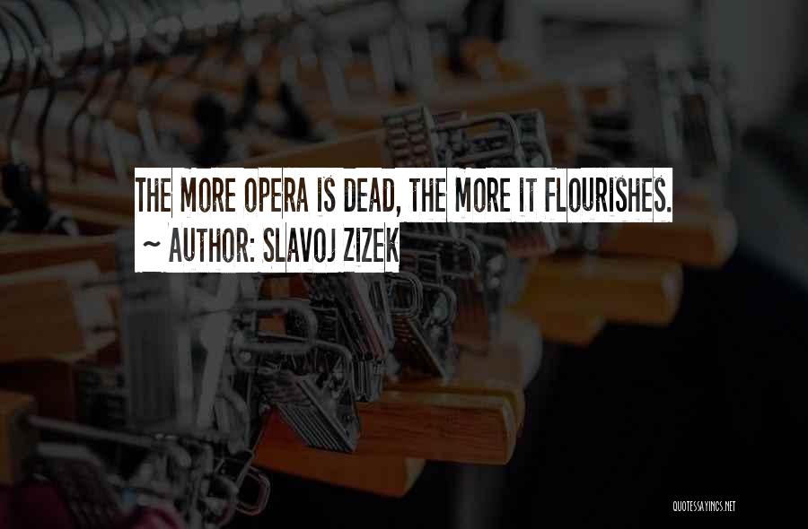 Slavoj Zizek Quotes: The More Opera Is Dead, The More It Flourishes.
