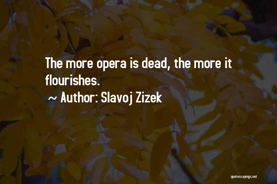 Slavoj Zizek Quotes: The More Opera Is Dead, The More It Flourishes.