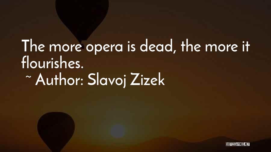 Slavoj Zizek Quotes: The More Opera Is Dead, The More It Flourishes.