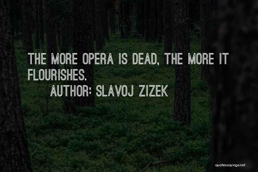 Slavoj Zizek Quotes: The More Opera Is Dead, The More It Flourishes.