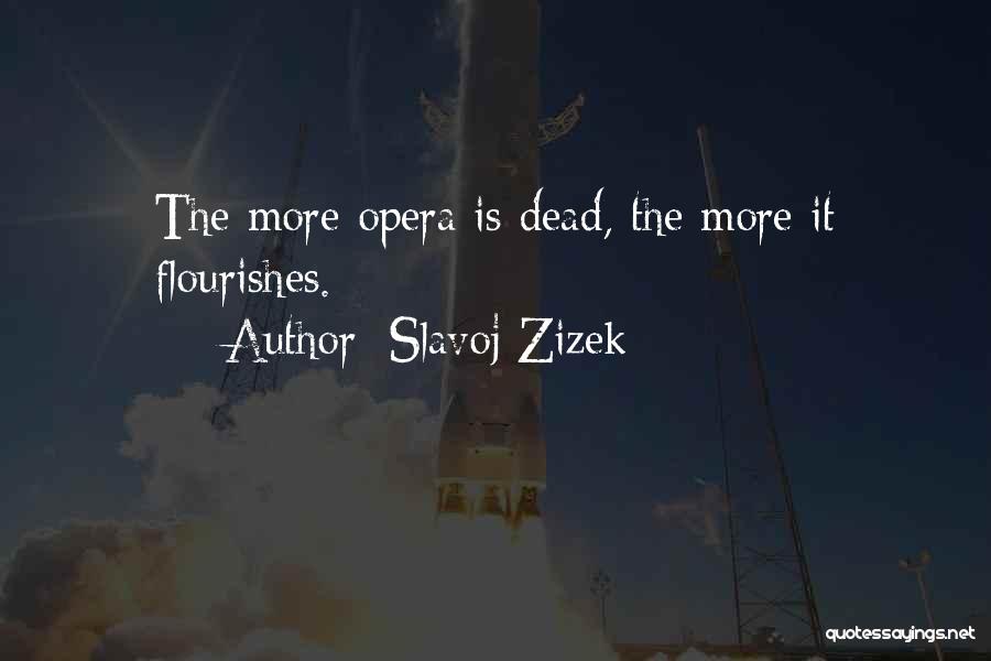 Slavoj Zizek Quotes: The More Opera Is Dead, The More It Flourishes.