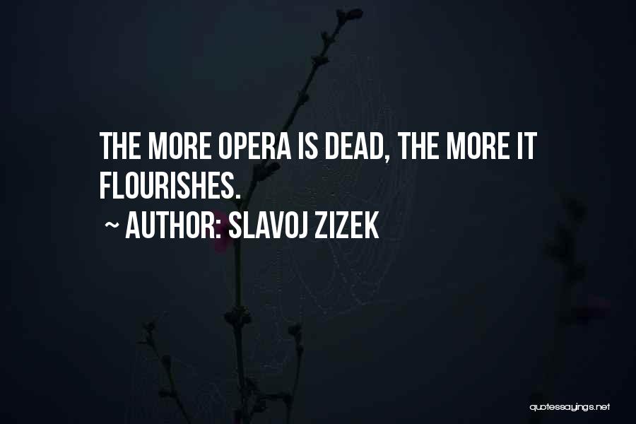 Slavoj Zizek Quotes: The More Opera Is Dead, The More It Flourishes.