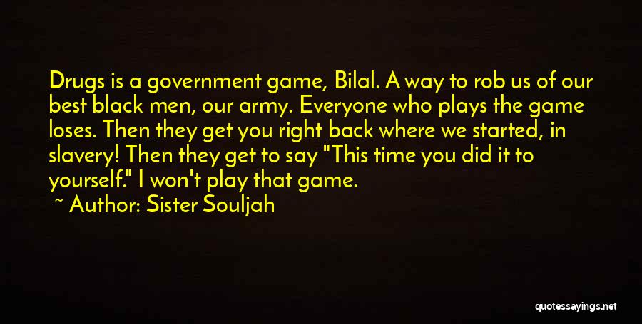 Sister Souljah Quotes: Drugs Is A Government Game, Bilal. A Way To Rob Us Of Our Best Black Men, Our Army. Everyone Who