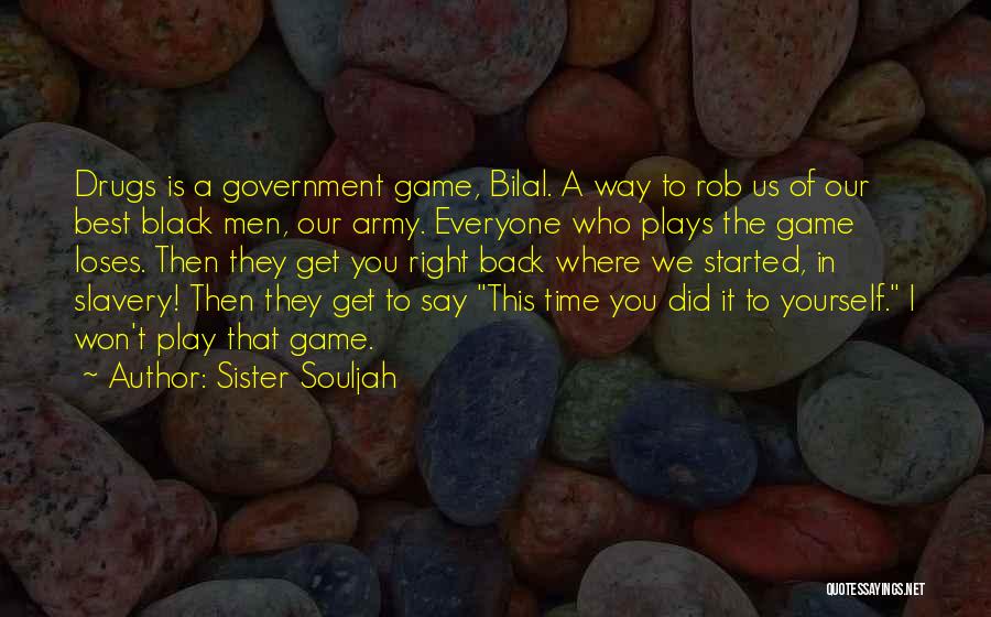 Sister Souljah Quotes: Drugs Is A Government Game, Bilal. A Way To Rob Us Of Our Best Black Men, Our Army. Everyone Who