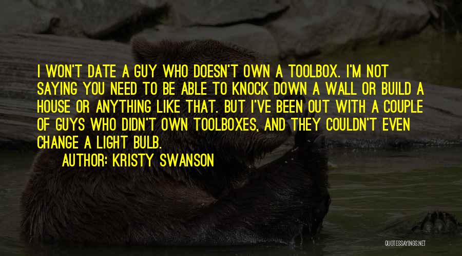 Kristy Swanson Quotes: I Won't Date A Guy Who Doesn't Own A Toolbox. I'm Not Saying You Need To Be Able To Knock