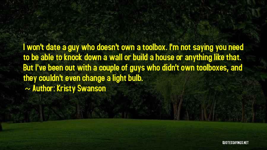 Kristy Swanson Quotes: I Won't Date A Guy Who Doesn't Own A Toolbox. I'm Not Saying You Need To Be Able To Knock