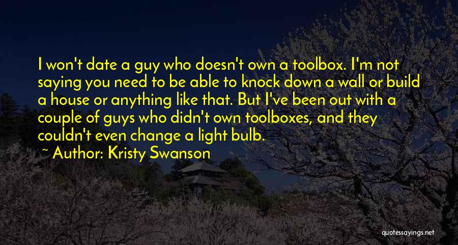 Kristy Swanson Quotes: I Won't Date A Guy Who Doesn't Own A Toolbox. I'm Not Saying You Need To Be Able To Knock