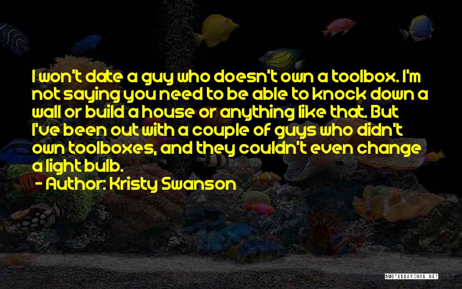 Kristy Swanson Quotes: I Won't Date A Guy Who Doesn't Own A Toolbox. I'm Not Saying You Need To Be Able To Knock