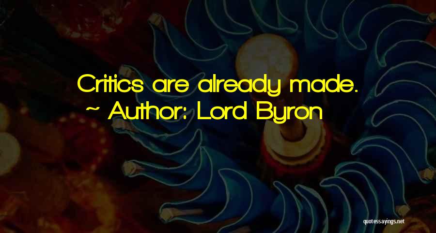 Lord Byron Quotes: Critics Are Already Made.