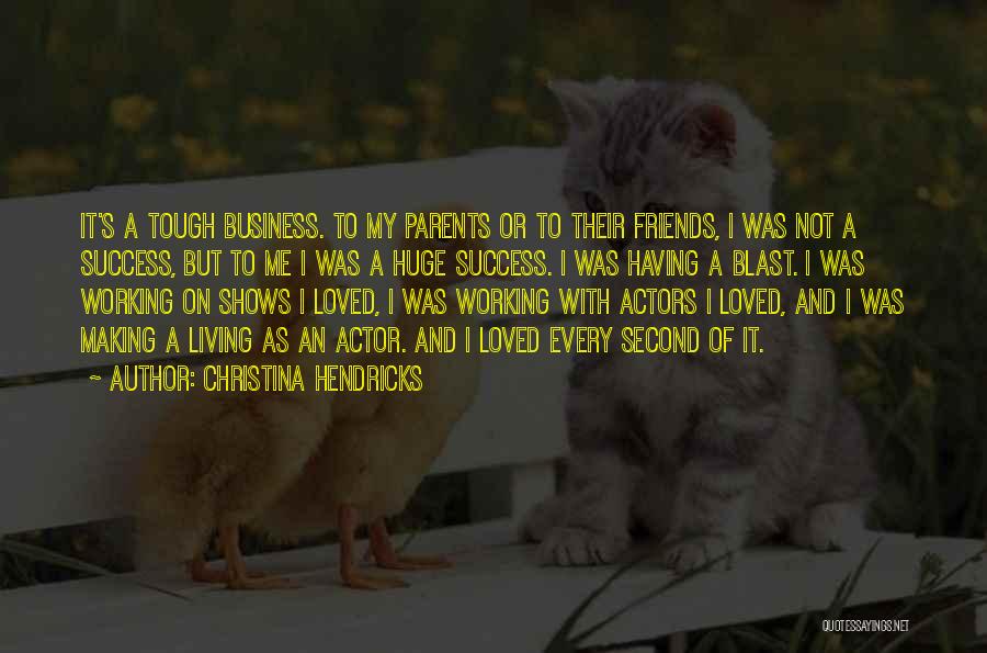 Christina Hendricks Quotes: It's A Tough Business. To My Parents Or To Their Friends, I Was Not A Success, But To Me I