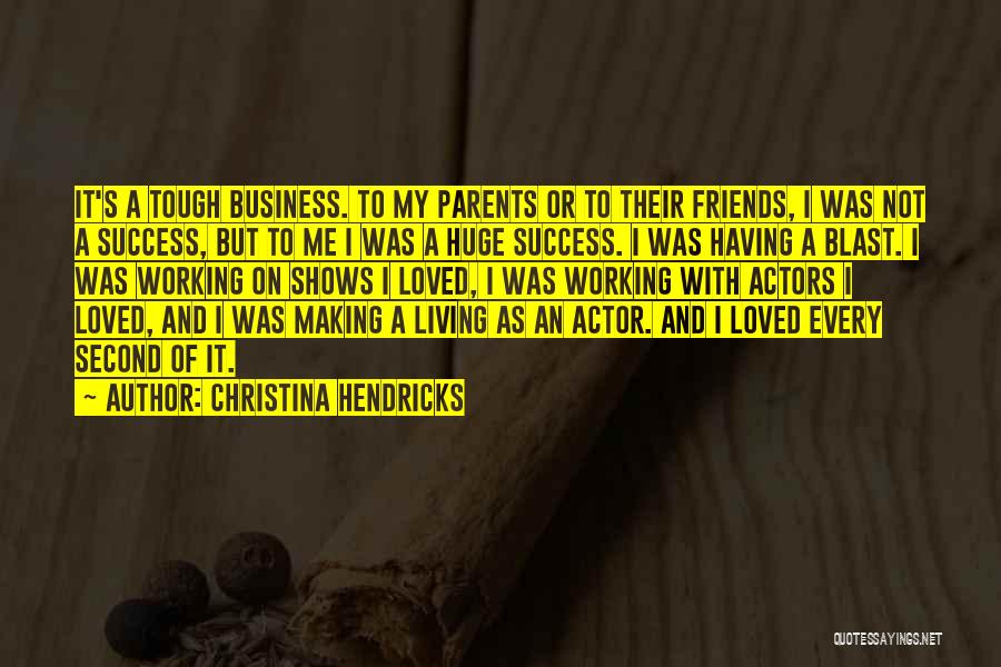 Christina Hendricks Quotes: It's A Tough Business. To My Parents Or To Their Friends, I Was Not A Success, But To Me I