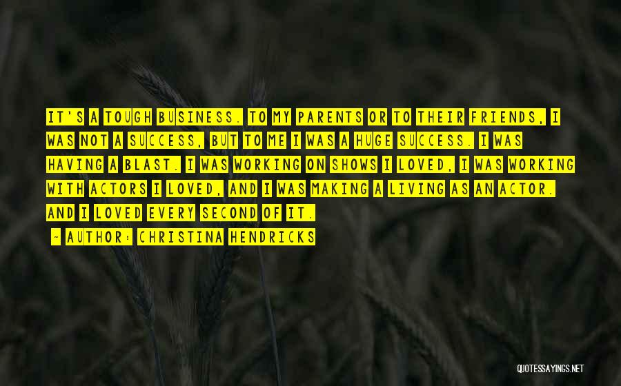 Christina Hendricks Quotes: It's A Tough Business. To My Parents Or To Their Friends, I Was Not A Success, But To Me I