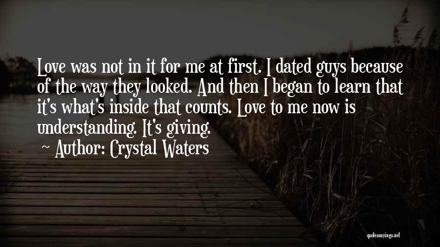 Crystal Waters Quotes: Love Was Not In It For Me At First. I Dated Guys Because Of The Way They Looked. And Then