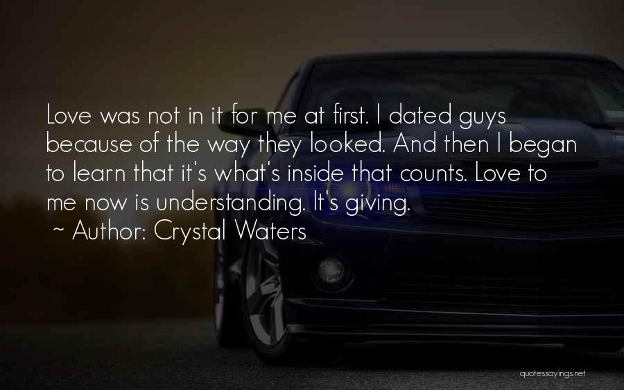 Crystal Waters Quotes: Love Was Not In It For Me At First. I Dated Guys Because Of The Way They Looked. And Then