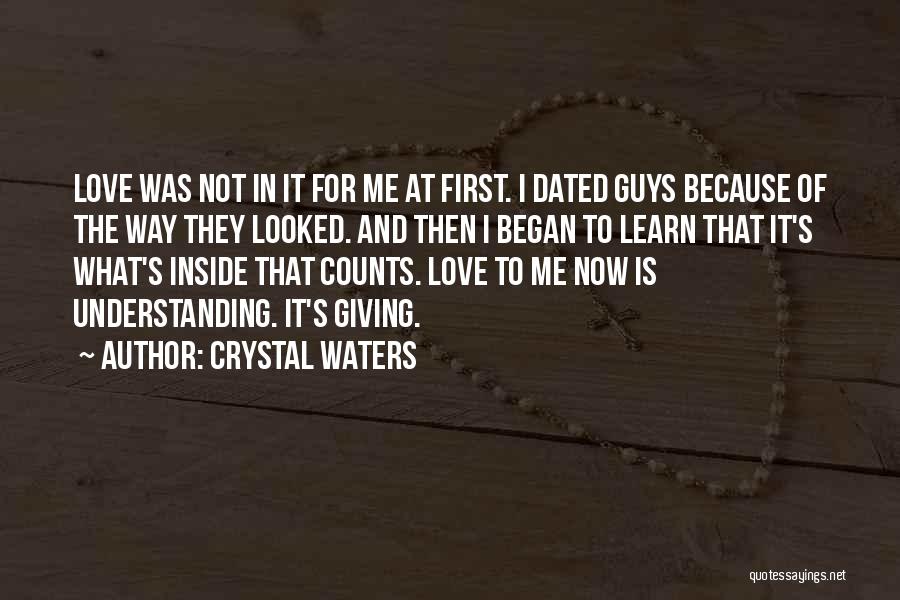 Crystal Waters Quotes: Love Was Not In It For Me At First. I Dated Guys Because Of The Way They Looked. And Then