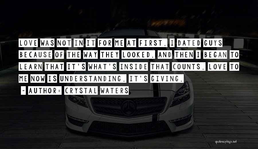 Crystal Waters Quotes: Love Was Not In It For Me At First. I Dated Guys Because Of The Way They Looked. And Then
