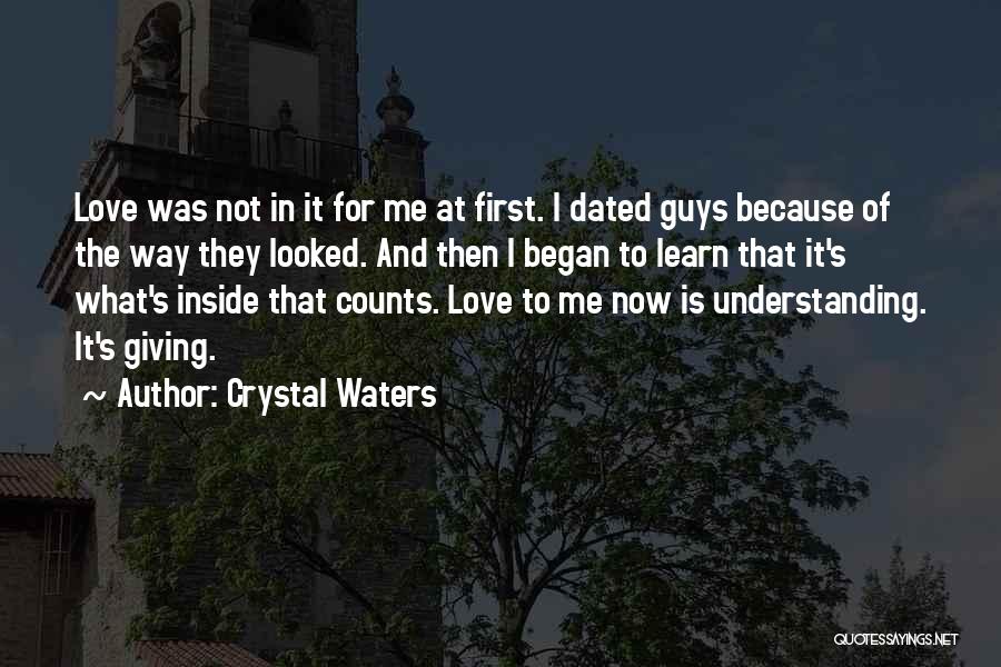 Crystal Waters Quotes: Love Was Not In It For Me At First. I Dated Guys Because Of The Way They Looked. And Then