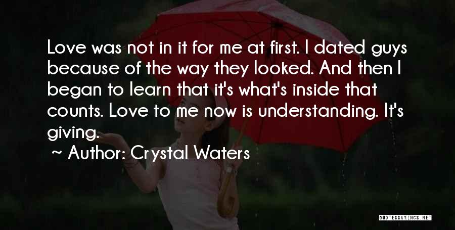 Crystal Waters Quotes: Love Was Not In It For Me At First. I Dated Guys Because Of The Way They Looked. And Then
