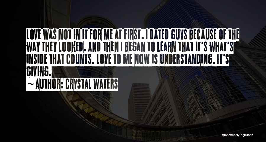 Crystal Waters Quotes: Love Was Not In It For Me At First. I Dated Guys Because Of The Way They Looked. And Then