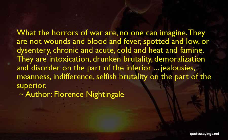 Florence Nightingale Quotes: What The Horrors Of War Are, No One Can Imagine. They Are Not Wounds And Blood And Fever, Spotted And