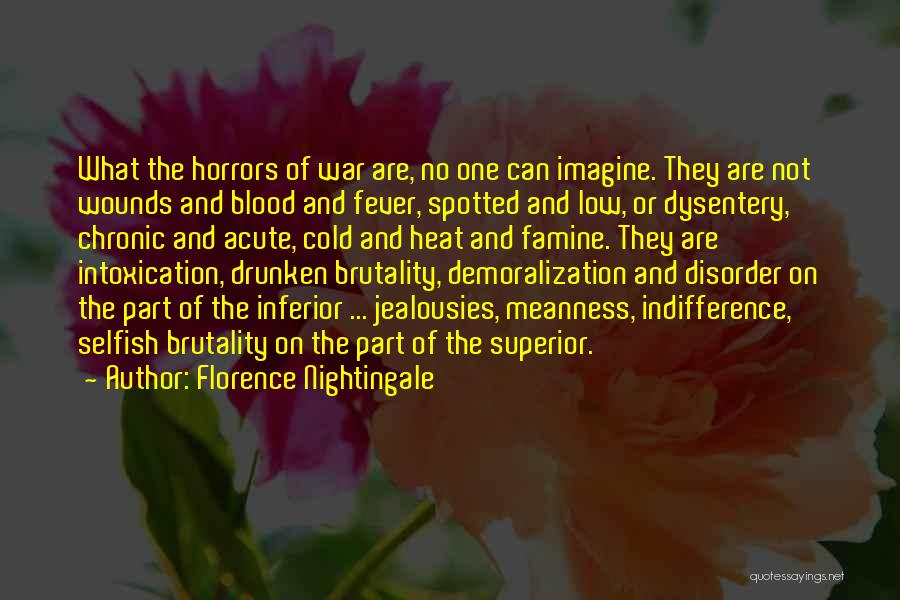 Florence Nightingale Quotes: What The Horrors Of War Are, No One Can Imagine. They Are Not Wounds And Blood And Fever, Spotted And