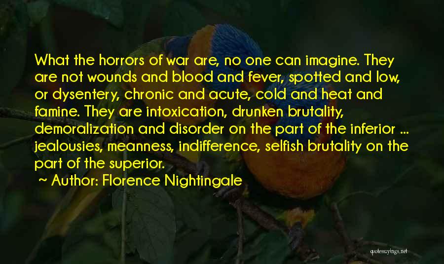 Florence Nightingale Quotes: What The Horrors Of War Are, No One Can Imagine. They Are Not Wounds And Blood And Fever, Spotted And