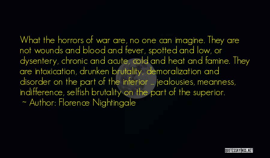 Florence Nightingale Quotes: What The Horrors Of War Are, No One Can Imagine. They Are Not Wounds And Blood And Fever, Spotted And