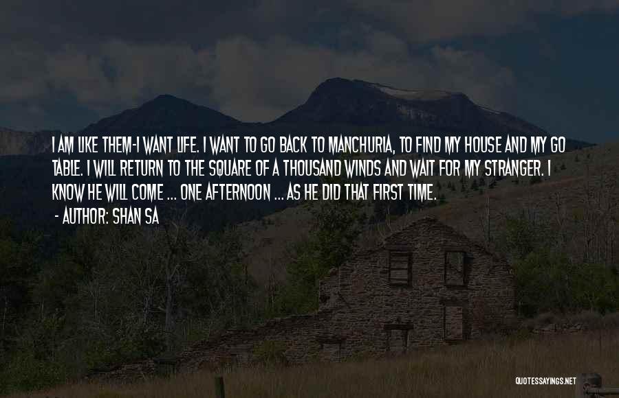 Shan Sa Quotes: I Am Like Them-i Want Life. I Want To Go Back To Manchuria, To Find My House And My Go